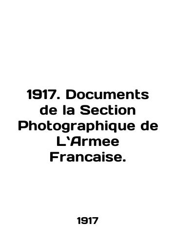 1917. Documents de la Section Photographique de LArmee Francaise./1917. Documents de la Section Photography de LArmee Francaise. In English (ask us if in doubt). - landofmagazines.com