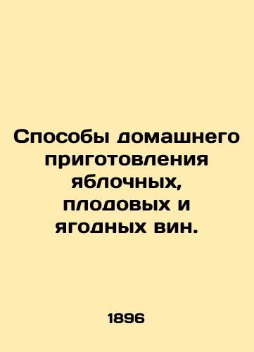 Sposoby domashnego prigotovleniya yablochnykh, plodovykh i yagodnykh vin./Methods of home preparation of apple, fruit, and berry wines. In Russian (ask us if in doubt) - landofmagazines.com