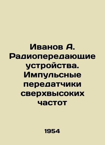 Ivanov A. Radioperedayushchie ustroystva. Impulsnye peredatchiki sverkhvysokikh chastot/Ivanov A. Radio transmitters. Ultra-high frequency pulse transmitters In Russian (ask us if in doubt). - landofmagazines.com