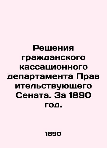 Resheniya grazhdanskogo kassatsionnogo departamenta Pravitelstvuyushchego Senata. Za 1890 god./Decisions of the Civil Cassation Department of the Government Senate. For 1890. In Russian (ask us if in doubt) - landofmagazines.com