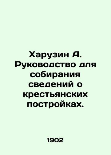 Kharuzin A. Rukovodstvo dlya sobiraniya svedeniy o krest'yanskikh postroykakh./Kharuzin A. Guide to collecting information about peasant buildings. In Russian (ask us if in doubt). - landofmagazines.com