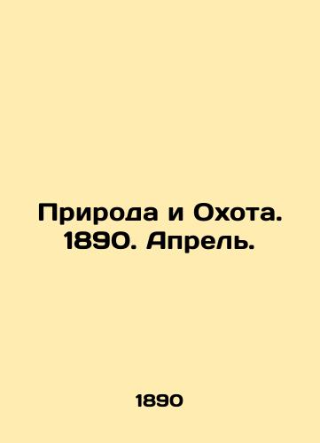 Priroda i Okhota. 1890. Aprel./Nature and Hunting. 1890. April. In Russian (ask us if in doubt). - landofmagazines.com