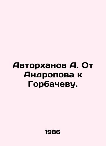 Avtorkhanov A. Ot Andropova k Gorbachevu./Avtorkhanov A. From Andropov to Gorbachev. In Russian (ask us if in doubt) - landofmagazines.com