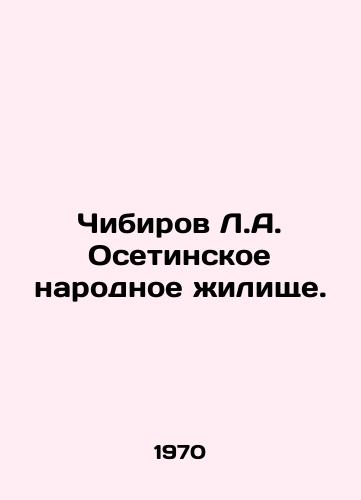 Chibirov L.A. Osetinskoe narodnoe zhilishche./Chibirov L.A. Ossetian Peoples Housing. In Russian (ask us if in doubt) - landofmagazines.com