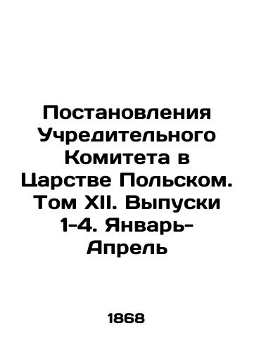 Postanovleniya Uchreditelnogo Komiteta v Tsarstve Polskom. Tom XII. Vypuski 1-4. Yanvar-Aprel/Resolutions of the Founding Committee in the Kingdom of Poland. Volume XII. Issues 1-4. January-April In Russian (ask us if in doubt) - landofmagazines.com