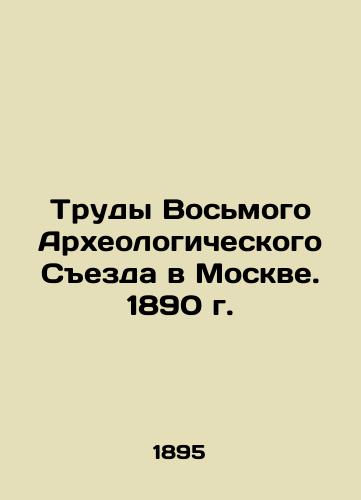 Trudy Vosmogo Arkheologicheskogo Sezda v Moskve. 1890 g./Proceedings of the Eighth Archaeological Congress in Moscow. 1890 In Russian (ask us if in doubt) - landofmagazines.com