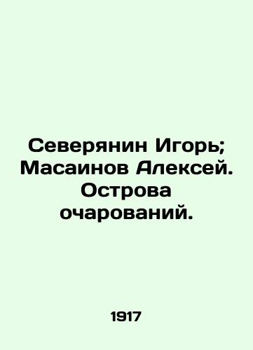 Severyanin Igor'; Masainov Aleksey. Ostrova ocharovaniy./Igor, a Northerner; Alexey Masainov, Islands of Charm. In Russian (ask us if in doubt). - landofmagazines.com