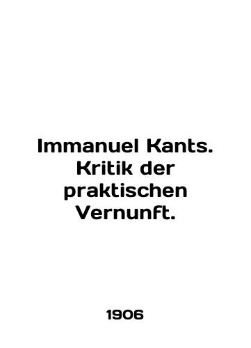 Immanuel Kants. Kritik der praktischen Vernunft./Immanuel Kants. Kritik der praktischen Vernunft. In English (ask us if in doubt). - landofmagazines.com