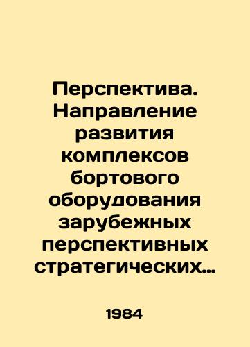 Perspektiva. Napravlenie razvitiya kompleksov bortovogo oborudovaniya zarubezhnykh perspektivnykh strategicheskikh bombardirovshchikov do 2000g./Perspective. The direction of development of on-board equipment complexes for foreign prospective strategic bombers by 2000. In Russian (ask us if in doubt) - landofmagazines.com