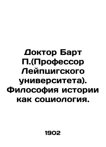 Doktor Bart P.(Professor Leyptsigskogo universiteta). Filosofiya istorii kak sotsiologiya./Dr. Bart P. (Professor at the University of Leipzig). Philosophy of History as Sociology. In Russian (ask us if in doubt). - landofmagazines.com