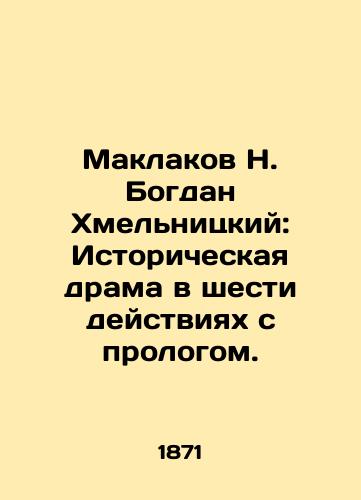 Maklakov N. Bogdan Khmelnitskiy: Istoricheskaya drama v shesti deystviyakh s prologom./Maklakov N. Bogdan Khmelnitsky: A historical drama in six acts with a prologue. In Russian (ask us if in doubt) - landofmagazines.com