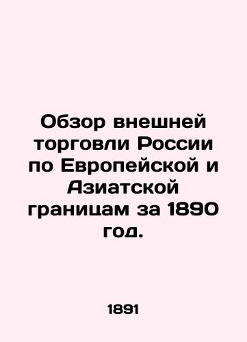 Obzor vneshney torgovli Rossii po Evropeyskoy i Aziatskoy granitsam za 1890 god./Review of Russias Foreign Trade on the European and Asian Borders for 1890. In Russian (ask us if in doubt). - landofmagazines.com