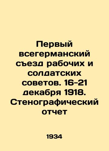 Pervyy vsegermanskiy sezd rabochikh i soldatskikh sovetov. 16-21 dekabrya 1918. Stenograficheskiy otchet/The First All-German Congress of Workers and Soldiers Soviets. December 16-21, 1918. Verbatim Report In Russian (ask us if in doubt) - landofmagazines.com