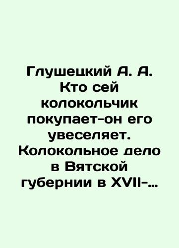 Glushetskiy A. A. Kto sey kolokolchik pokupaet-on ego uveselyaet. Kolokolnoe delo v Vyatskoy gubernii v XVII-nachale XX v. Katalog upryazhnykh kolokolchikov./Glushetsky A.A. Who buys this bell - he entertains it. Bell business in Vyatka province in the seventeenth and early twentieth centuries In Russian (ask us if in doubt). - landofmagazines.com