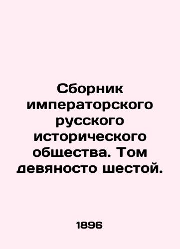 Sbornik imperatorskogo russkogo istoricheskogo obshchestva. Tom devyanosto shestoy./Compilation of the Imperial Russian Historical Society. Volume ninety-six. In Russian (ask us if in doubt) - landofmagazines.com