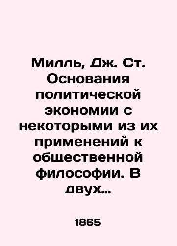 Mill, Dzh.St. Osnovaniya politicheskoy ekonomii s nekotorymi iz ikh primeneniy k obshchestvennoy filosofii. V dvukh tomakh/Mill, J. St. The Basis of Political Economy with Some of its Applications to Social Philosophy. In Two Volumes In Russian (ask us if in doubt). - landofmagazines.com