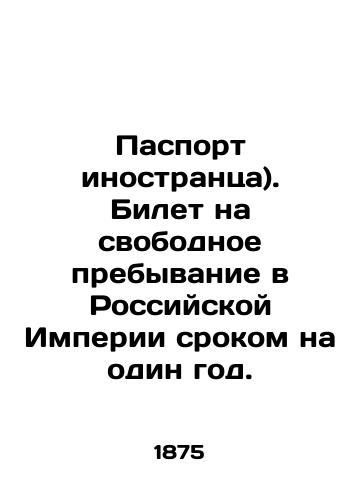 Pasport inostrantsa). Bilet na svobodnoe prebyvanie v Rossiyskoy Imperii srokom na odin god./Alien passport. A ticket for free stay in the Russian Empire for a period of one year In Russian (ask us if in doubt) - landofmagazines.com
