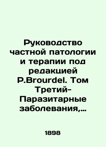 Rukovodstvo chastnoy patologii i terapii pod redaktsiey P.Brourdel. Tom Tretiy-Parazitarnye zabolevaniya, otravleniya, konstitutsionalnye i kozhnye bolezni/rivate Pathology and Therapy Manual, edited by P.Brourdel. Volume Three - Parasitic Diseases, Poisoning, Constitutional and Skin Disease In Russian (ask us if in doubt) - landofmagazines.com