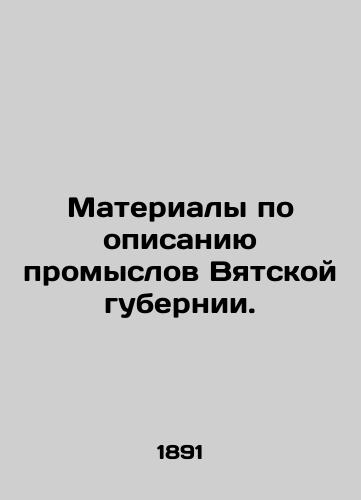 Materialy po opisaniyu promyslov Vyatskoy gubernii./Materials on the description of the crafts of the Vyatka province. In Russian (ask us if in doubt). - landofmagazines.com