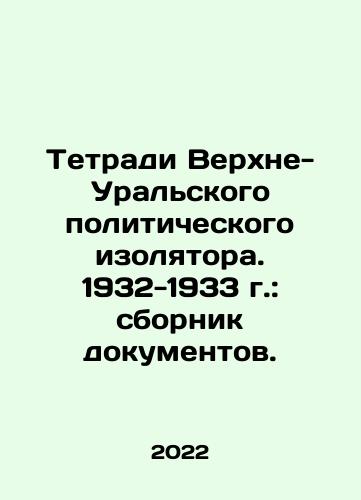 Tetradi Verkhne-Uralskogo politicheskogo izolyatora. 1932-1933 g.: sbornik dokumentov./Notebooks of the Upper Ural Political Isolation. 1932-1933: collection of documents. In Russian (ask us if in doubt) - landofmagazines.com