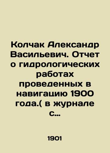 Kolchak Aleksandr Vasilevich. Otchet o gidrologicheskikh rabotakh provedennykh v navigatsiyu 1900 goda.( v zhurnale s otchetami Russkoy Polyarnoy ekspeditsii)./Kolchak Alexander Vasilyevich. Report on hydrological works carried out in navigation in 1900 (in the journal with reports of the Russian Polar Expedition). In Russian (ask us if in doubt). - landofmagazines.com