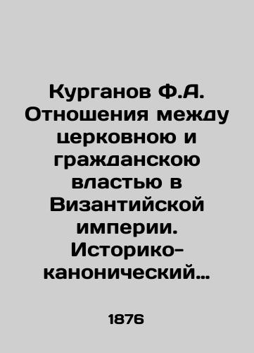 Kurganov F.A. Otnosheniya mezhdu tserkovnoyu i grazhdanskoyu vlastyu v Vizantiyskoy imperii. Istoriko-kanonicheskiy ocherk/F.A. Kurganovs Relations between Church and Civil Power in the Byzantine Empire. Historical and Canonical Essay In Russian (ask us if in doubt) - landofmagazines.com