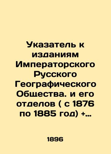 Ukazatel k izdaniyam Imperatorskogo Russkogo Geograficheskogo Obshchestva. i ego otdelov ( s 1876 po 1885 god) + to zhe, za 1886 po1895 god/Index to the publications of the Imperial Russian Geographical Society and its departments (from 1876 to 1885) + the same, for 1886 to 1895 In Russian (ask us if in doubt) - landofmagazines.com