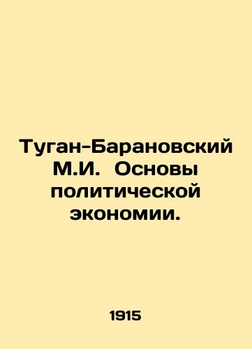 Tugan-Baranovskiy M.I. Osnovy politicheskoy ekonomii./Tugan-Baranovsky M.I. Basics of Political Economy. In Russian (ask us if in doubt). - landofmagazines.com