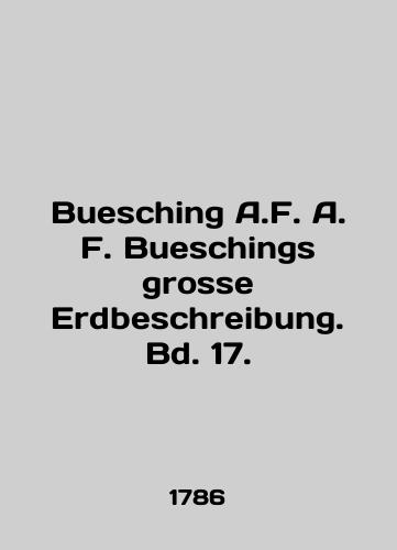 Buesching A.F. A. F. Bueschings grosse Erdbeschreibung. Bd. 17./Buesching A.F. F. Bueschings grosse Erdbeschreibung. Bd. 17. In English (ask us if in doubt) - landofmagazines.com