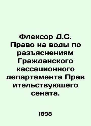 Fleksor D.S. Pravo na vody po razyasneniyam Grazhdanskogo kassatsionnogo departamenta Pravitelstvuyushchego senata./Flexor D.S. The right to water, as explained by the Civil Cassation Department of the Government Senate. In Russian (ask us if in doubt) - landofmagazines.com