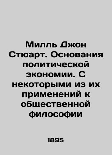 Mill Dzhon Styuart. Osnovaniya politicheskoy ekonomii. S nekotorymi iz ikh primeneniy k obshchestvennoy filosofii/Mill John Stewart: The Basis of Political Economy: With Some of Its Applications to Social Philosophy In Russian (ask us if in doubt). - landofmagazines.com