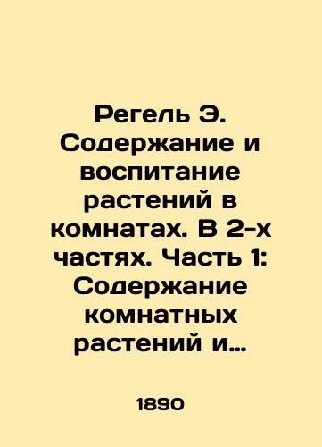 Regel' E. Soderzhanie i vospitanie rasteniy v komnatakh. V 2-kh chastyakh. Chast' 1: Soderzhanie komnatnykh rasteniy i ukhod za nimi. Akvariumy. Chast' 2: Opisanie i kul'tura rasteniy godnykh dlya komnat i malen'kikh domashnikh oranzherey./Regel E. Plant maintenance and cultivation in rooms. In 2 parts. Part 1: Maintenance and care of indoor plants. Aquariums. Part 2: Description and culture of plants suitable for rooms and small house greenhouses. In Russian (ask us if in doubt). - landofmagazines.com