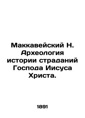 Makkaveyskiy N. Arkheologiya istorii stradaniy Gospoda Iisusa Khrista./Maccabees N. Archaeology of the history of the suffering of the Lord Jesus Christ. In Russian (ask us if in doubt). - landofmagazines.com