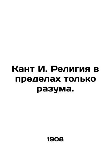 Kant I. Religiya v predelakh tolko razuma./Kant I. Religion within reason only. In Russian (ask us if in doubt) - landofmagazines.com