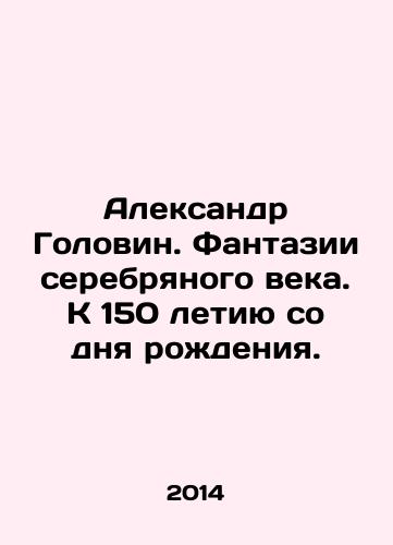 Aleksandr Golovin. Fantazii serebryanogo veka. K 150 letiyu so dnya rozhdeniya./Aleksandr Golovin. Silver Age Fantasy. To the 150th Anniversary of Birth. In Russian (ask us if in doubt). - landofmagazines.com