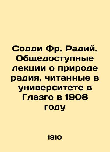 Soddi Fr. Radiy. Obshchedostupnye lektsii o prirode radiya, chitannye v universitete v Glazgo v 1908 godu/Soddy Fr. Radium. Public Lectures on the Nature of Radium given at the University of Glasgow in 1908 In Russian (ask us if in doubt) - landofmagazines.com