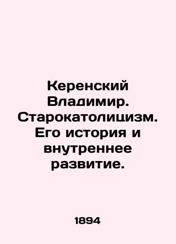 Kerenskiy Vladimir. Starokatolitsizm. Ego istoriya i vnutrennee razvitie./Kerensky Vladimir. Old Catholicism. Its history and internal development. In Russian (ask us if in doubt) - landofmagazines.com