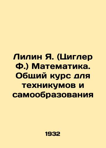 Lilin Ya. (Tsigler F.) Matematika. Obshchiy kurs dlya tekhnikumov i samoobrazovaniya/Lilin Ya. (Ziegler F.) Mathematics. General Course for Technical Schools and Self-Education In Russian (ask us if in doubt). - landofmagazines.com