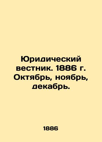 Yuridicheskiy vestnik. 1886 g. Oktyabr, noyabr, dekabr./Legal Gazette. 1886 October, November, December. In Russian (ask us if in doubt) - landofmagazines.com