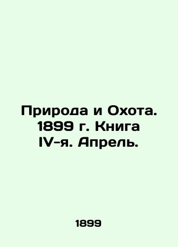 Priroda i Okhota. 1899 g. Kniga IV-ya. Aprel./Nature and Hunting. 1899. Book IV. April. In Russian (ask us if in doubt). - landofmagazines.com