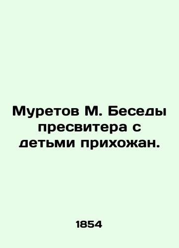 Muretov M. Besedy presvitera s detmi prikhozhan./Muretov M. Interviews of the Presbyterian with the children of parishioners. In Russian (ask us if in doubt). - landofmagazines.com