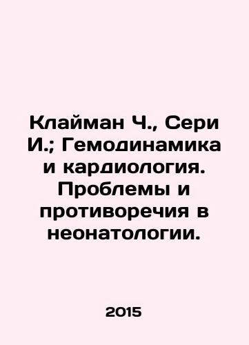 Klayman Ch., Seri I.; Gemodinamika i kardiologiya. Problemy i protivorechiya v neonatologii./Kleiman C., Seri I.; Haemodynamics and Cardiology. Problems and contradictions in neonatology. In Russian (ask us if in doubt) - landofmagazines.com