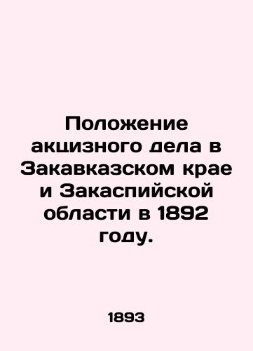 Polozhenie aktsiznogo dela v Zakavkazskom krae i Zakaspiyskoy oblasti v 1892 godu./The situation of excise business in the Transcaucasian region and the Transcaspian region in 1892. In Russian (ask us if in doubt). - landofmagazines.com