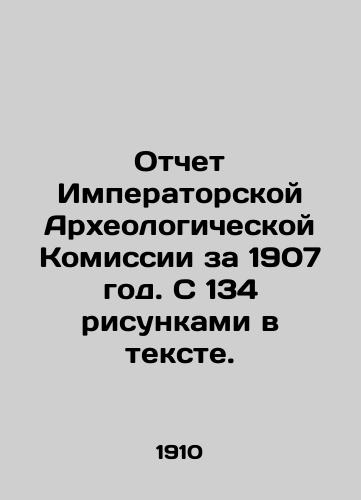 Otchet Imperatorskoy Arkheologicheskoy Komissii za 1907 god. S 134 risunkami v tekste./Report of the Imperial Archaeological Commission for 1907. With 134 drawings in the text. In Russian (ask us if in doubt) - landofmagazines.com