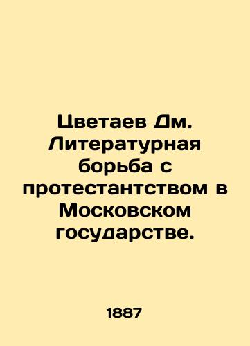 Tsvetaev Dm. Literaturnaya borba s protestantstvom v Moskovskom gosudarstve./Tsvetaev Dm. Literary struggle against Protestantism in the Moscow State. In Russian (ask us if in doubt) - landofmagazines.com