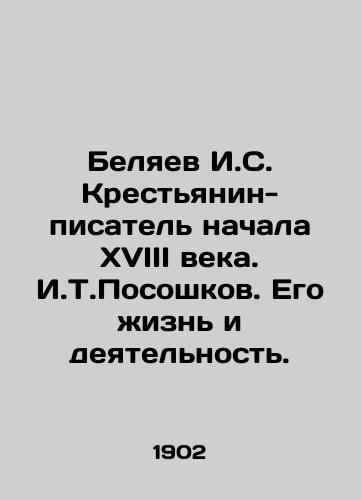 Belyaev I.S. Krestyanin-pisatel nachala XVIII veka. I.T.Pososhkov. Ego zhizn i deyatelnost./Belyaev I. S. Peasant-writer of the early eighteenth century. I.T. Pososhkov. His life and activities. In Russian (ask us if in doubt) - landofmagazines.com