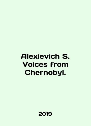 Alexievich S. Voices from Chernobyl./Alexievich S. Voices from Chernobyl. In English (ask us if in doubt). - landofmagazines.com