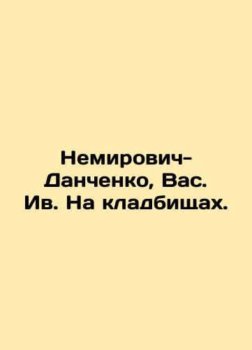 Nemirovich-Danchenko, Vas. Iv. Na kladbishchakh./Nemirovich-Danchenko, Vas In Russian (ask us if in doubt). - landofmagazines.com