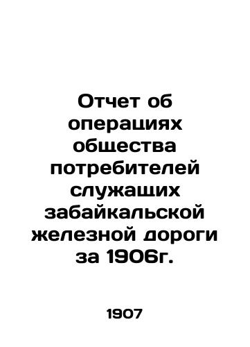 Otchet ob operatsiyakh obshchestva potrebiteley sluzhashchikh zabaykalskoy zheleznoy dorogi za 1906g./Report on the operations of the Zabaikal Railway Employees Consumer Society for 1906. In Russian (ask us if in doubt). - landofmagazines.com