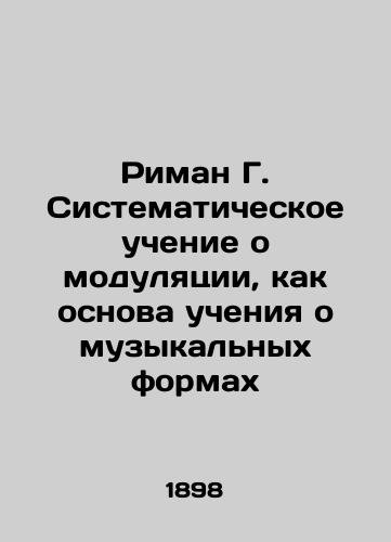 Riman G. Sistematicheskoe uchenie o modulyatsii, kak osnova ucheniya o muzykal'nykh formakh/Riemann G. Systematic teachings on modulation as a basis for teaching about musical forms In Russian (ask us if in doubt). - landofmagazines.com